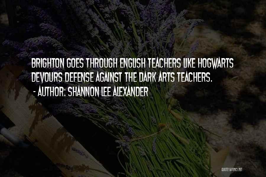 Shannon Lee Alexander Quotes: Brighton Goes Through English Teachers Like Hogwarts Devours Defense Against The Dark Arts Teachers.