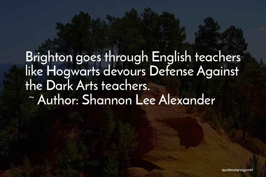 Shannon Lee Alexander Quotes: Brighton Goes Through English Teachers Like Hogwarts Devours Defense Against The Dark Arts Teachers.