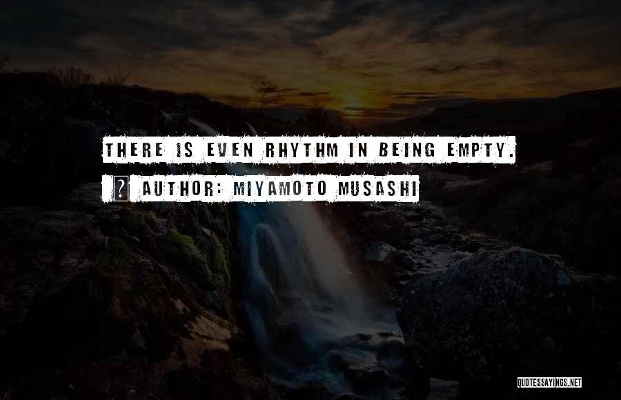 Miyamoto Musashi Quotes: There Is Even Rhythm In Being Empty.