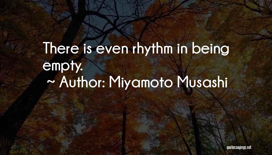 Miyamoto Musashi Quotes: There Is Even Rhythm In Being Empty.