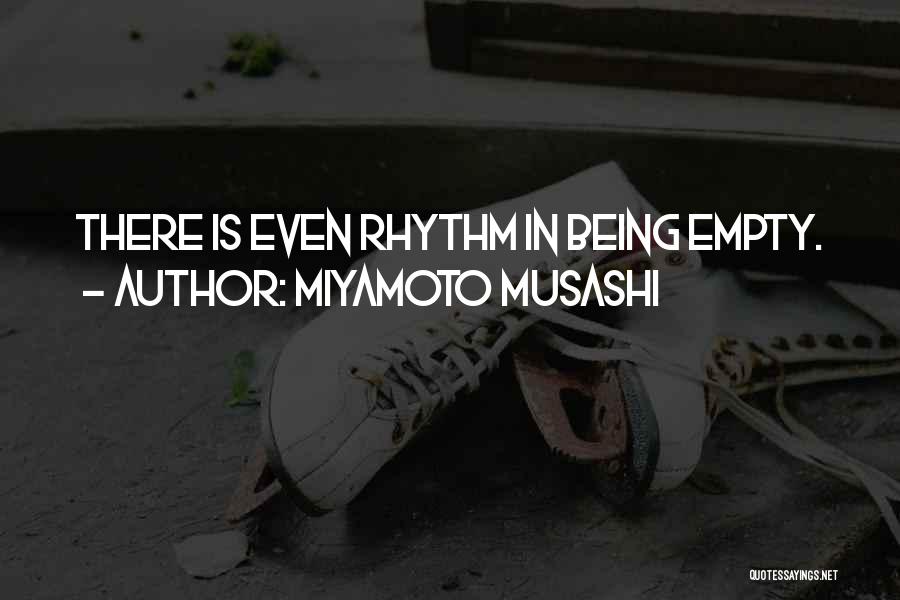 Miyamoto Musashi Quotes: There Is Even Rhythm In Being Empty.