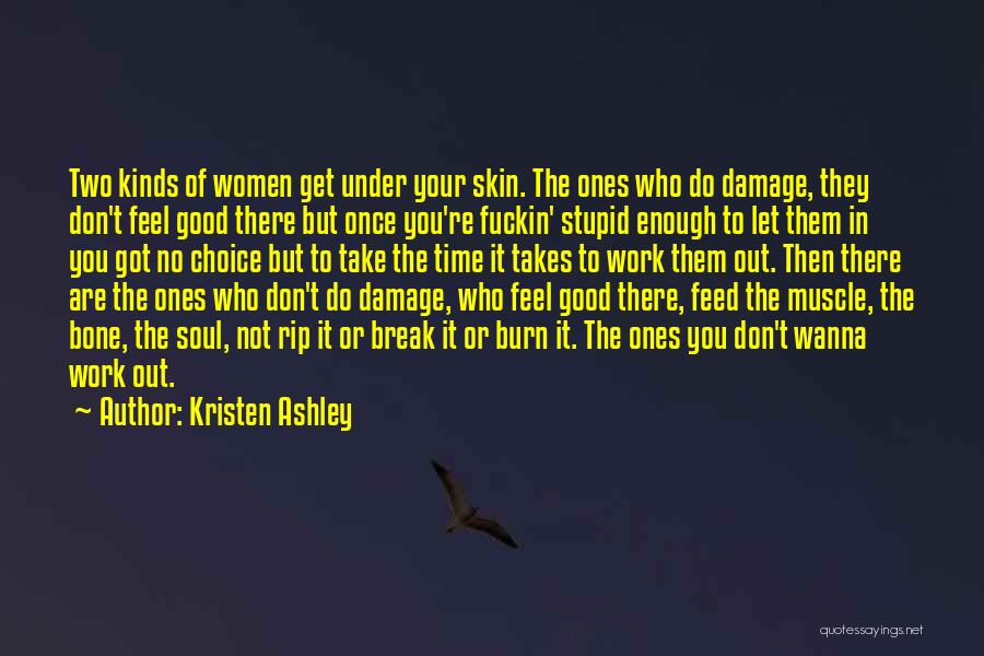 Kristen Ashley Quotes: Two Kinds Of Women Get Under Your Skin. The Ones Who Do Damage, They Don't Feel Good There But Once