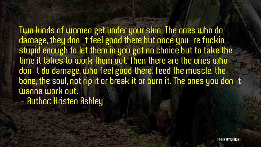 Kristen Ashley Quotes: Two Kinds Of Women Get Under Your Skin. The Ones Who Do Damage, They Don't Feel Good There But Once