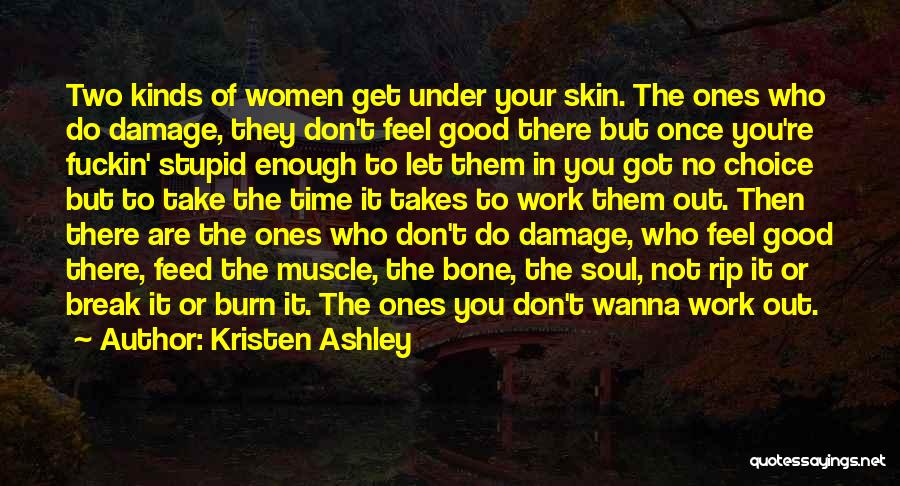 Kristen Ashley Quotes: Two Kinds Of Women Get Under Your Skin. The Ones Who Do Damage, They Don't Feel Good There But Once