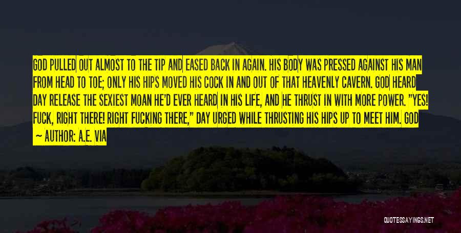 A.E. Via Quotes: God Pulled Out Almost To The Tip And Eased Back In Again. His Body Was Pressed Against His Man From