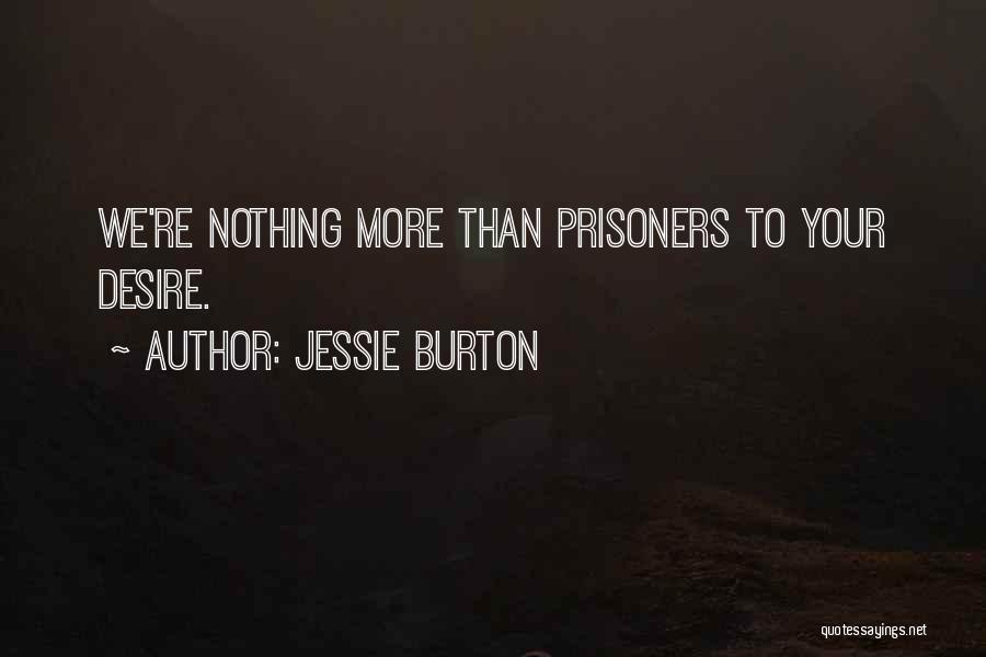 Jessie Burton Quotes: We're Nothing More Than Prisoners To Your Desire.