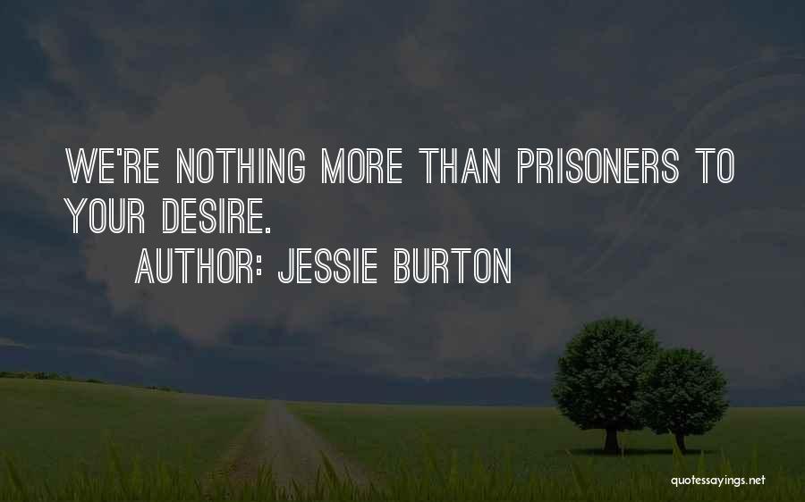 Jessie Burton Quotes: We're Nothing More Than Prisoners To Your Desire.