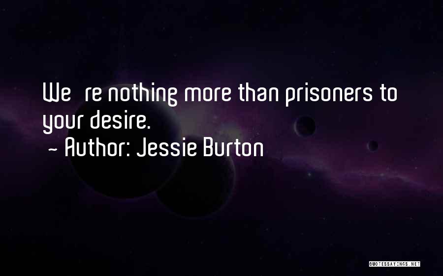 Jessie Burton Quotes: We're Nothing More Than Prisoners To Your Desire.