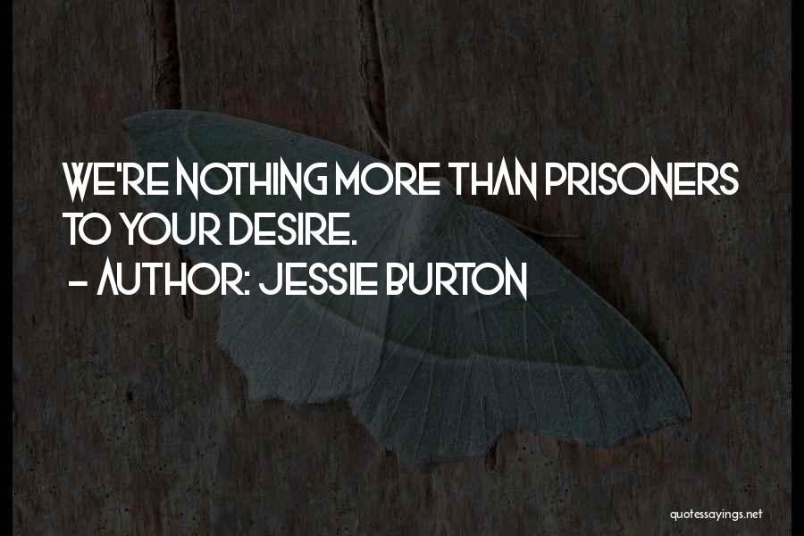 Jessie Burton Quotes: We're Nothing More Than Prisoners To Your Desire.