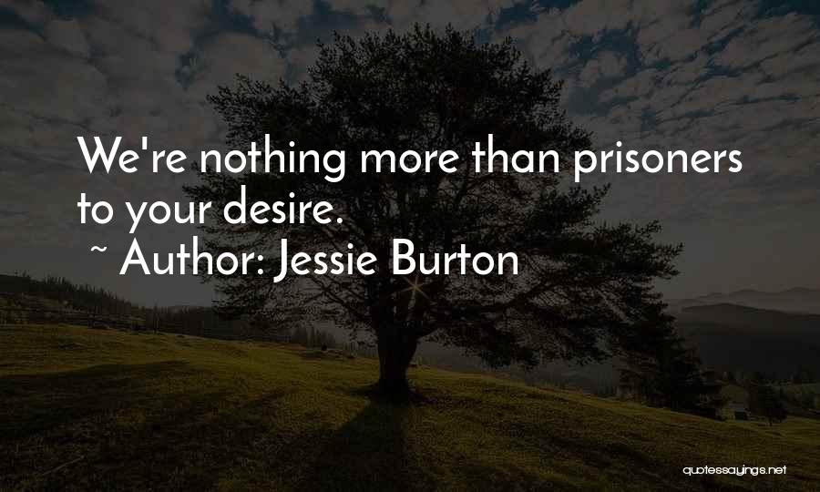 Jessie Burton Quotes: We're Nothing More Than Prisoners To Your Desire.