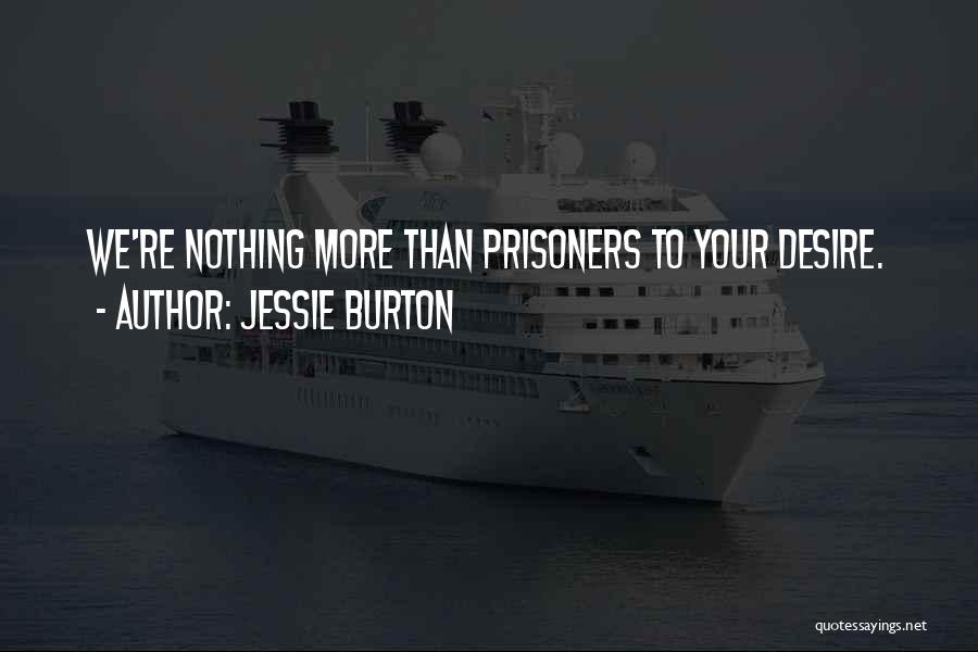 Jessie Burton Quotes: We're Nothing More Than Prisoners To Your Desire.