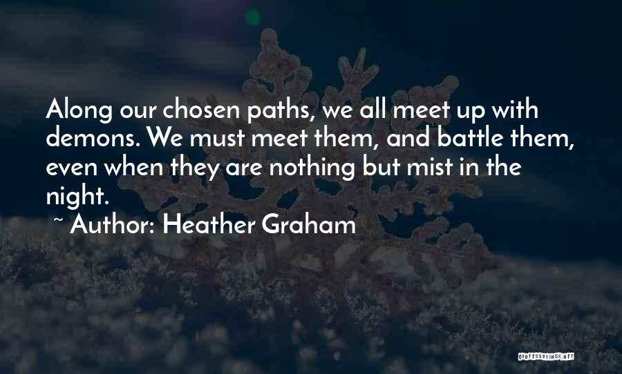 Heather Graham Quotes: Along Our Chosen Paths, We All Meet Up With Demons. We Must Meet Them, And Battle Them, Even When They