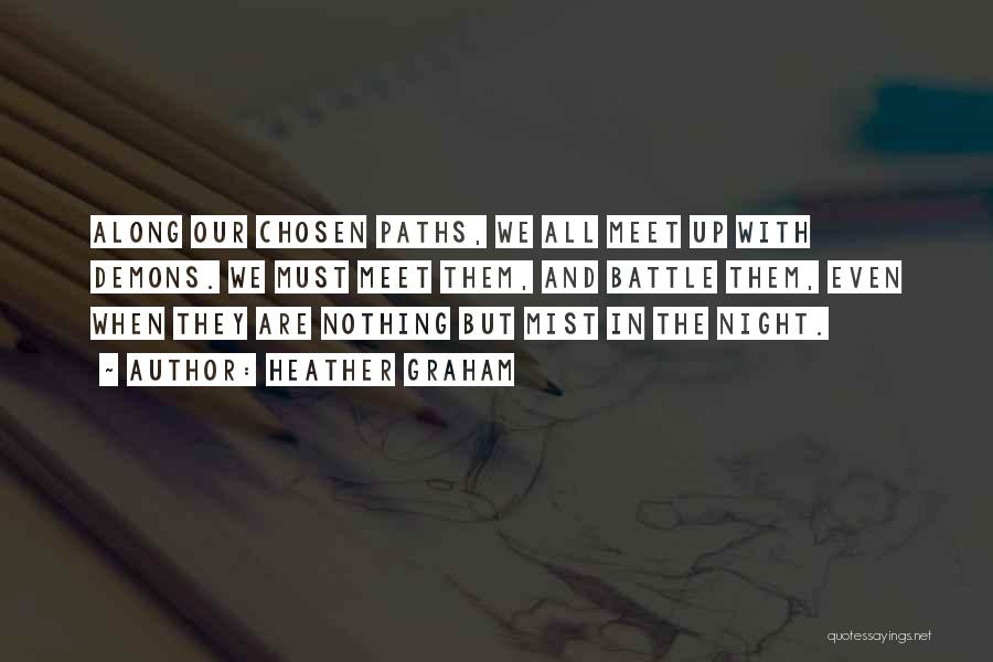 Heather Graham Quotes: Along Our Chosen Paths, We All Meet Up With Demons. We Must Meet Them, And Battle Them, Even When They