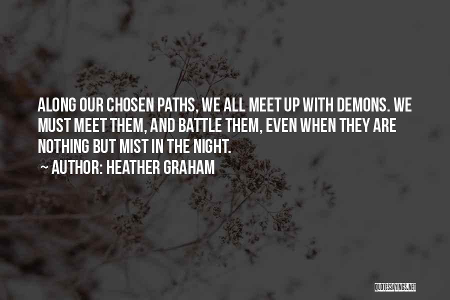 Heather Graham Quotes: Along Our Chosen Paths, We All Meet Up With Demons. We Must Meet Them, And Battle Them, Even When They