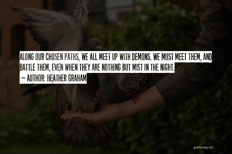 Heather Graham Quotes: Along Our Chosen Paths, We All Meet Up With Demons. We Must Meet Them, And Battle Them, Even When They