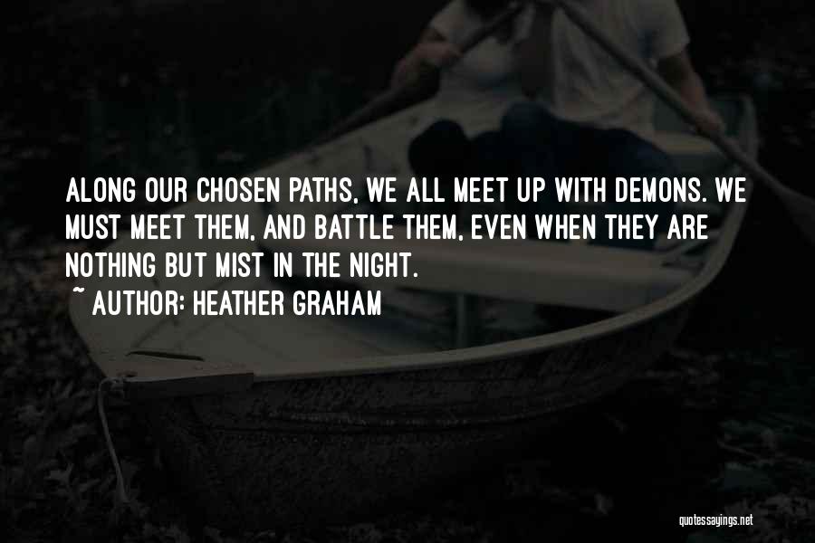 Heather Graham Quotes: Along Our Chosen Paths, We All Meet Up With Demons. We Must Meet Them, And Battle Them, Even When They