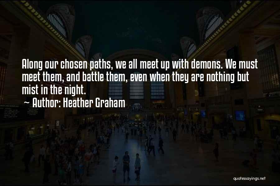 Heather Graham Quotes: Along Our Chosen Paths, We All Meet Up With Demons. We Must Meet Them, And Battle Them, Even When They