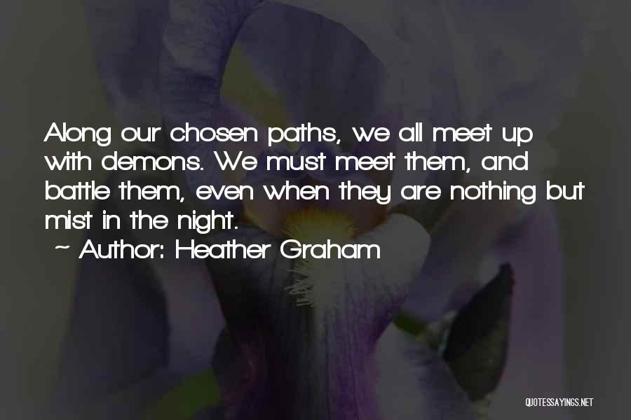 Heather Graham Quotes: Along Our Chosen Paths, We All Meet Up With Demons. We Must Meet Them, And Battle Them, Even When They