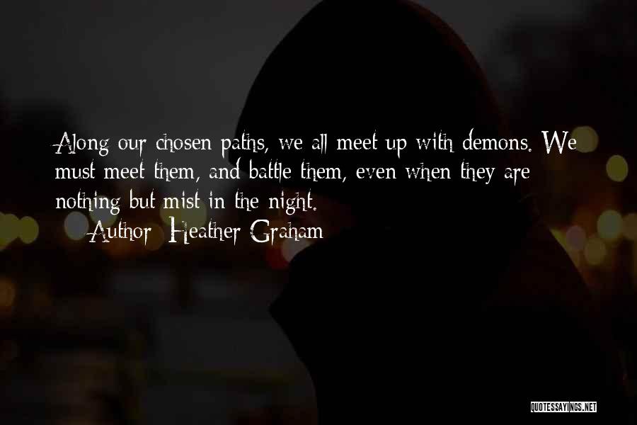Heather Graham Quotes: Along Our Chosen Paths, We All Meet Up With Demons. We Must Meet Them, And Battle Them, Even When They