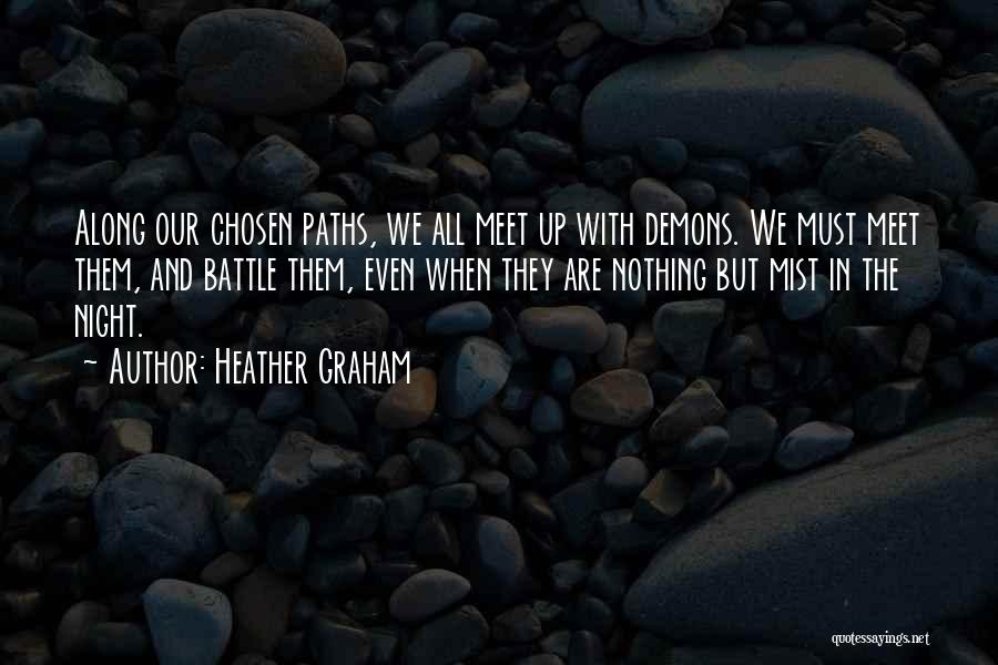 Heather Graham Quotes: Along Our Chosen Paths, We All Meet Up With Demons. We Must Meet Them, And Battle Them, Even When They