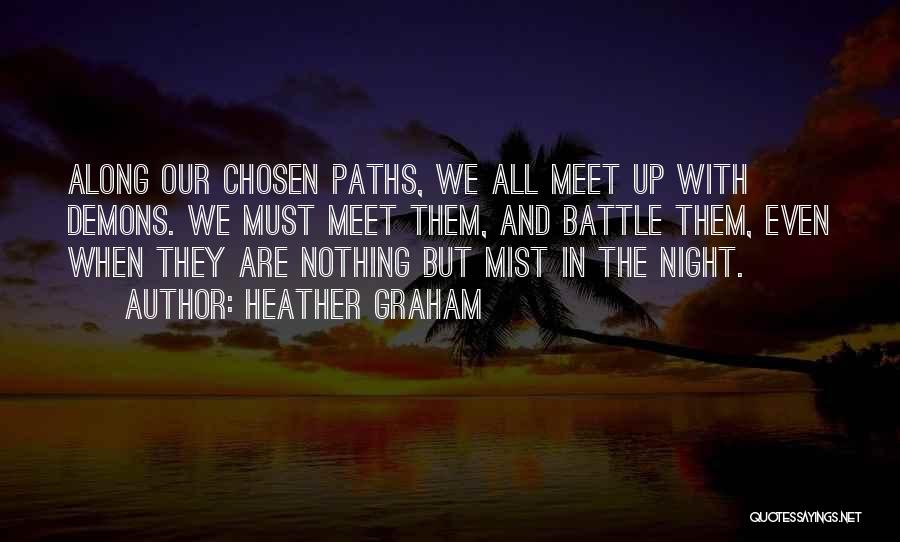 Heather Graham Quotes: Along Our Chosen Paths, We All Meet Up With Demons. We Must Meet Them, And Battle Them, Even When They