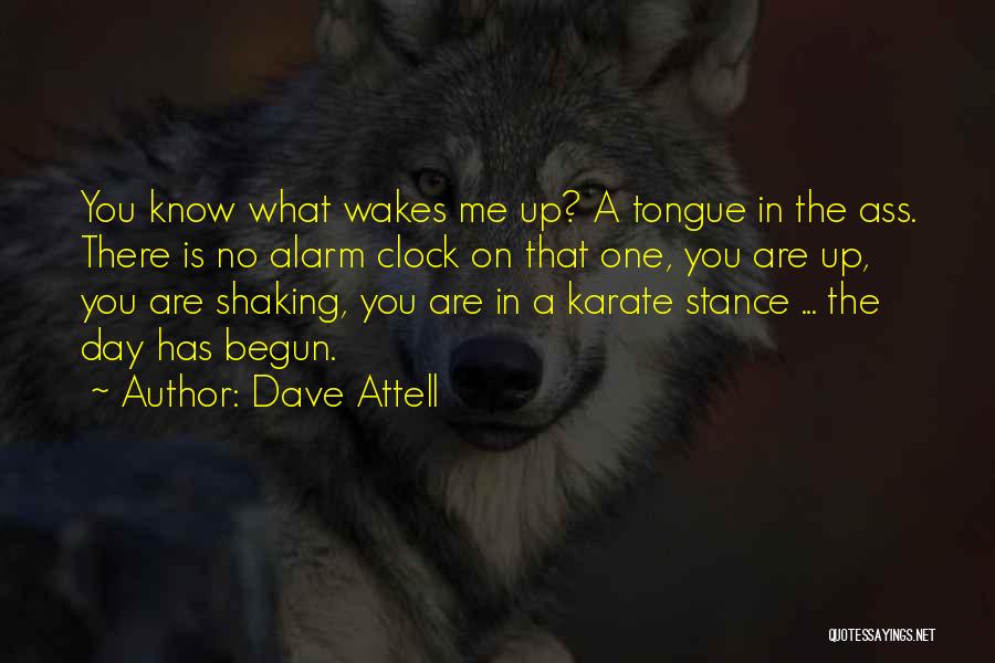 Dave Attell Quotes: You Know What Wakes Me Up? A Tongue In The Ass. There Is No Alarm Clock On That One, You