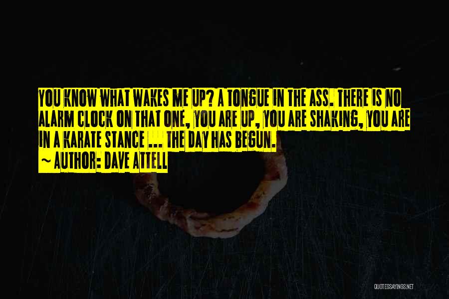 Dave Attell Quotes: You Know What Wakes Me Up? A Tongue In The Ass. There Is No Alarm Clock On That One, You