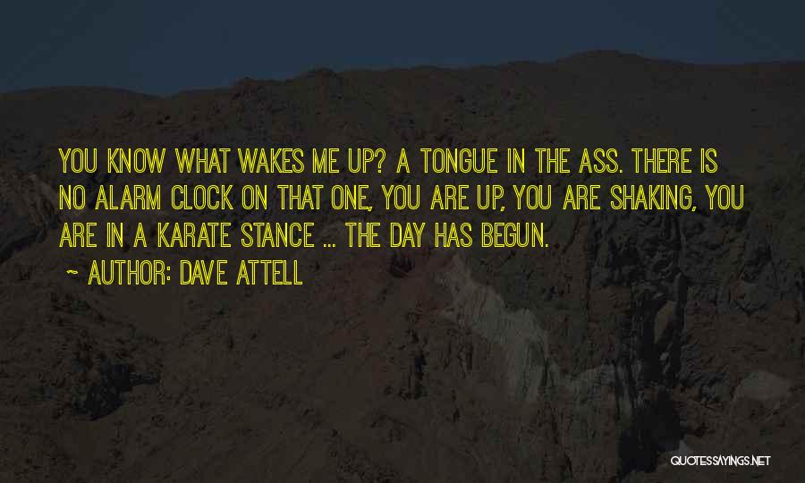 Dave Attell Quotes: You Know What Wakes Me Up? A Tongue In The Ass. There Is No Alarm Clock On That One, You