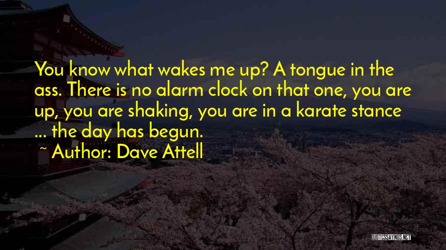 Dave Attell Quotes: You Know What Wakes Me Up? A Tongue In The Ass. There Is No Alarm Clock On That One, You