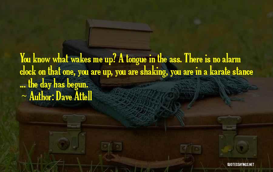 Dave Attell Quotes: You Know What Wakes Me Up? A Tongue In The Ass. There Is No Alarm Clock On That One, You