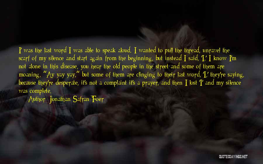 Jonathan Safran Foer Quotes: I' Was The Last Word I Was Able To Speak Aloud. I Wanted To Pull The Thread, Unravel The Scarf