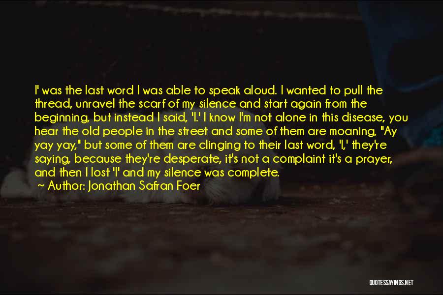 Jonathan Safran Foer Quotes: I' Was The Last Word I Was Able To Speak Aloud. I Wanted To Pull The Thread, Unravel The Scarf