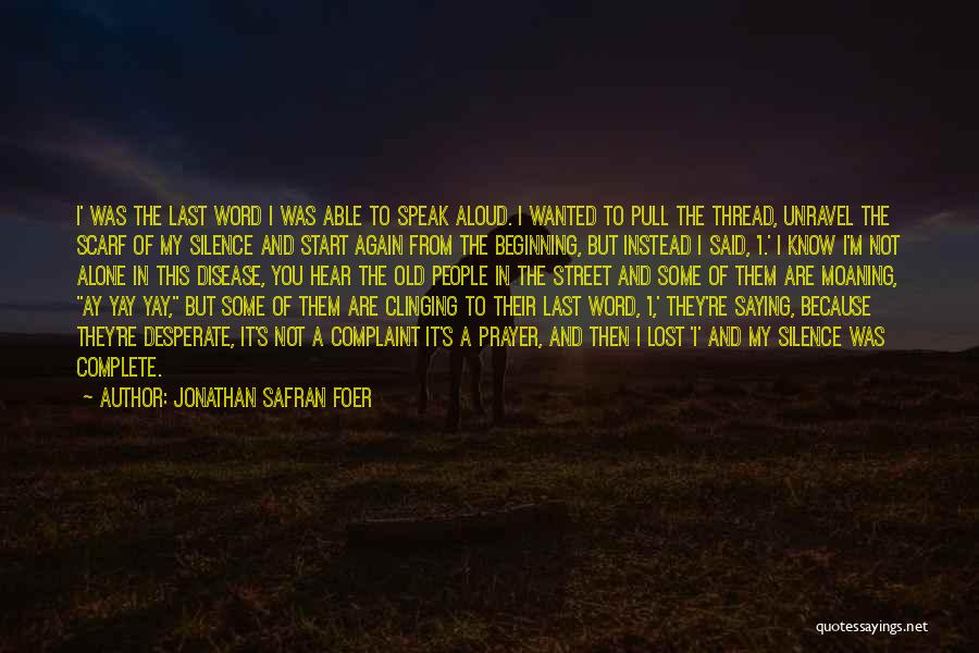 Jonathan Safran Foer Quotes: I' Was The Last Word I Was Able To Speak Aloud. I Wanted To Pull The Thread, Unravel The Scarf