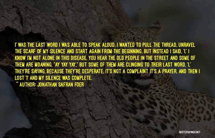 Jonathan Safran Foer Quotes: I' Was The Last Word I Was Able To Speak Aloud. I Wanted To Pull The Thread, Unravel The Scarf