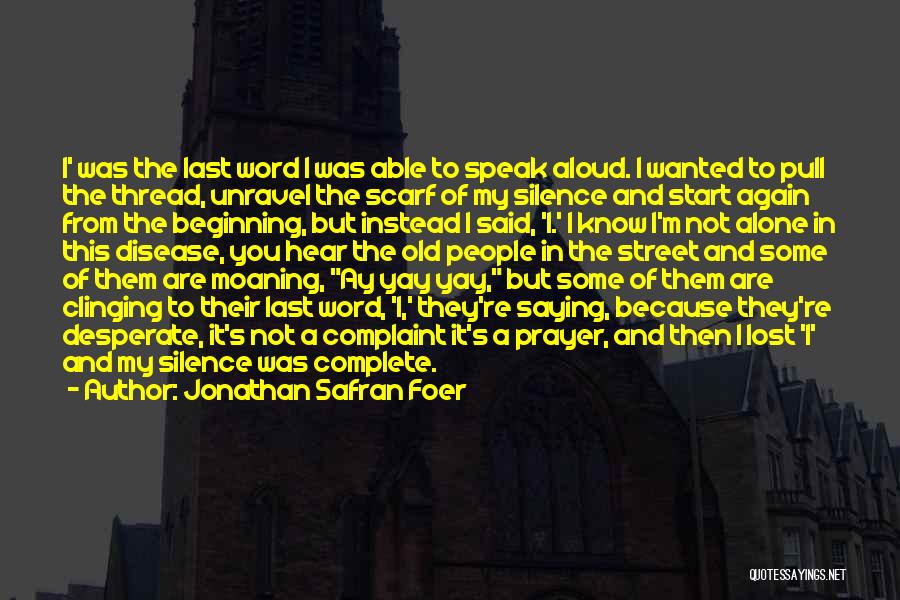 Jonathan Safran Foer Quotes: I' Was The Last Word I Was Able To Speak Aloud. I Wanted To Pull The Thread, Unravel The Scarf