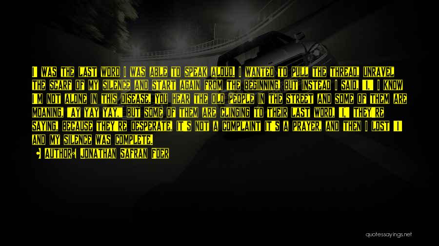 Jonathan Safran Foer Quotes: I' Was The Last Word I Was Able To Speak Aloud. I Wanted To Pull The Thread, Unravel The Scarf