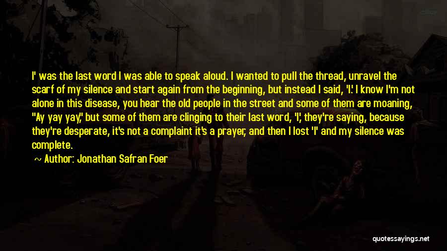 Jonathan Safran Foer Quotes: I' Was The Last Word I Was Able To Speak Aloud. I Wanted To Pull The Thread, Unravel The Scarf