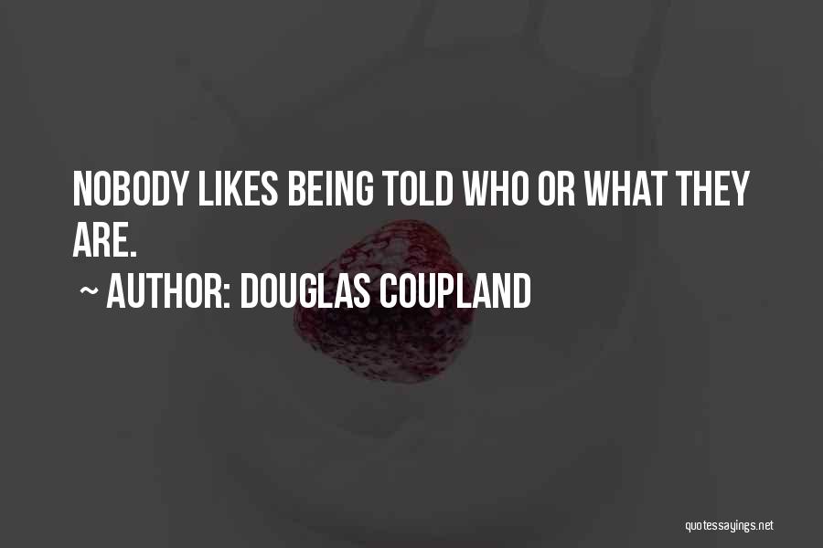 Douglas Coupland Quotes: Nobody Likes Being Told Who Or What They Are.