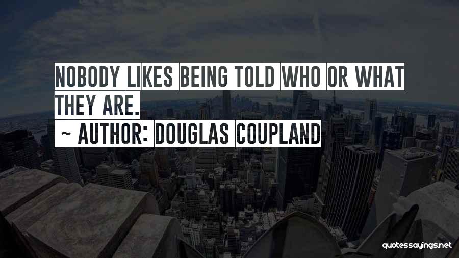 Douglas Coupland Quotes: Nobody Likes Being Told Who Or What They Are.