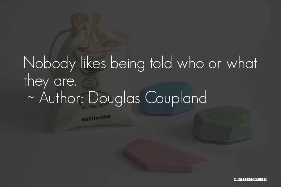 Douglas Coupland Quotes: Nobody Likes Being Told Who Or What They Are.