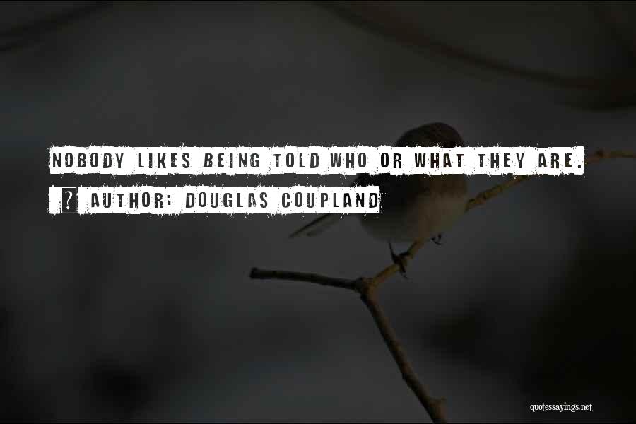 Douglas Coupland Quotes: Nobody Likes Being Told Who Or What They Are.