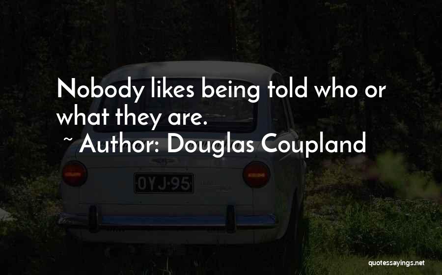 Douglas Coupland Quotes: Nobody Likes Being Told Who Or What They Are.