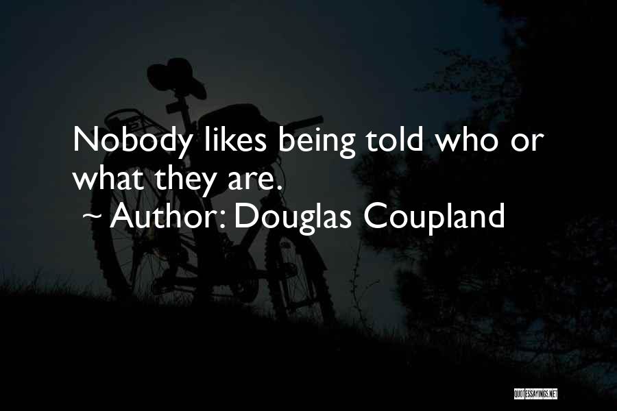 Douglas Coupland Quotes: Nobody Likes Being Told Who Or What They Are.