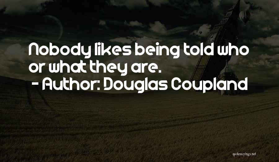 Douglas Coupland Quotes: Nobody Likes Being Told Who Or What They Are.