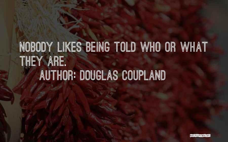 Douglas Coupland Quotes: Nobody Likes Being Told Who Or What They Are.