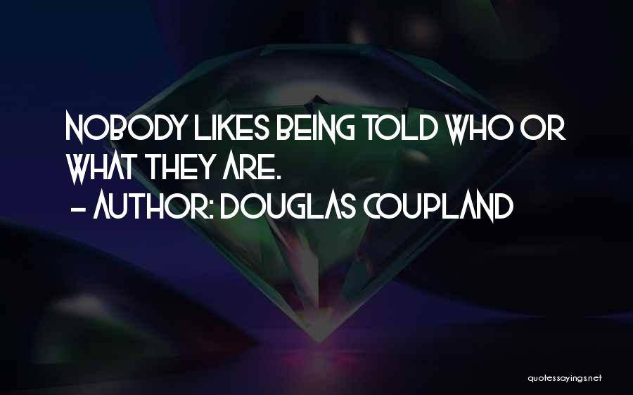 Douglas Coupland Quotes: Nobody Likes Being Told Who Or What They Are.