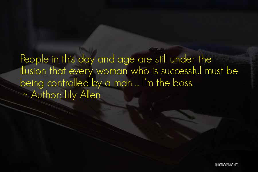 Lily Allen Quotes: People In This Day And Age Are Still Under The Illusion That Every Woman Who Is Successful Must Be Being