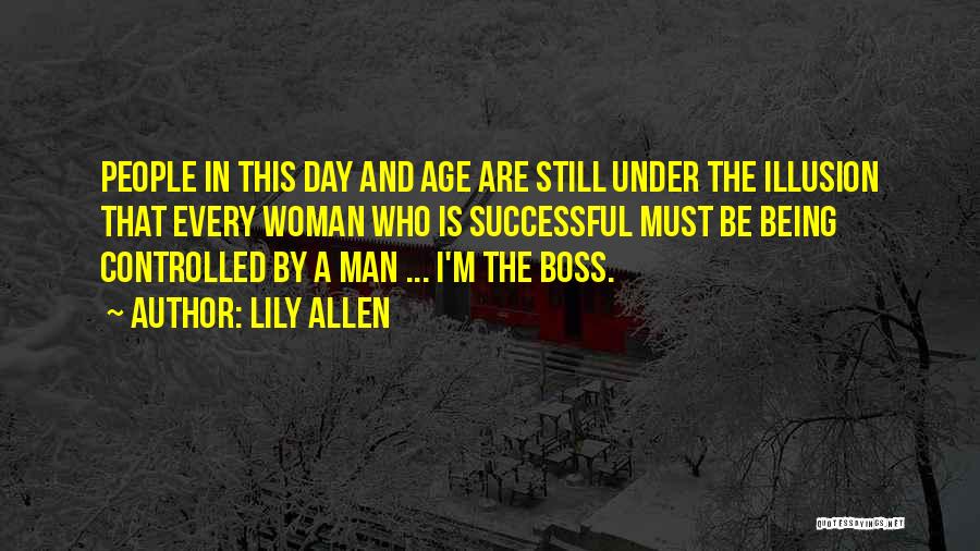 Lily Allen Quotes: People In This Day And Age Are Still Under The Illusion That Every Woman Who Is Successful Must Be Being