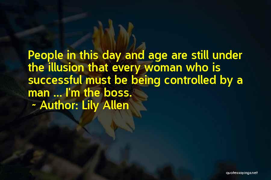 Lily Allen Quotes: People In This Day And Age Are Still Under The Illusion That Every Woman Who Is Successful Must Be Being