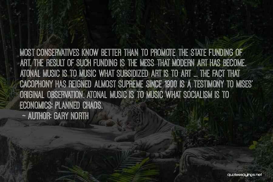 Gary North Quotes: Most Conservatives Know Better Than To Promote The State Funding Of Art. The Result Of Such Funding Is The Mess